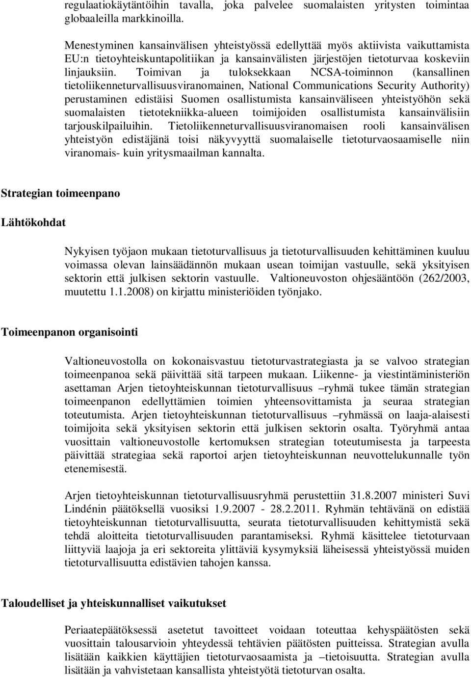 Toimivan ja tuloksekkaan NCSA-toiminnon (kansallinen tietoliikenneturvallisuusviranomainen, National Communications Security Authority) perustaminen edistäisi Suomen osallistumista kansainväliseen