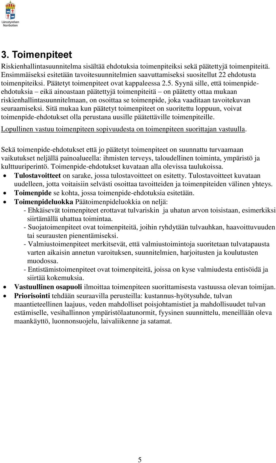 Syynä sille, että toimenpideehdotuksia eikä ainoastaan päätettyjä toimenpiteitä on päätetty ottaa mukaan riskienhallintasuunnitelmaan, on osoittaa se toimenpide, joka vaaditaan tavoitekuvan