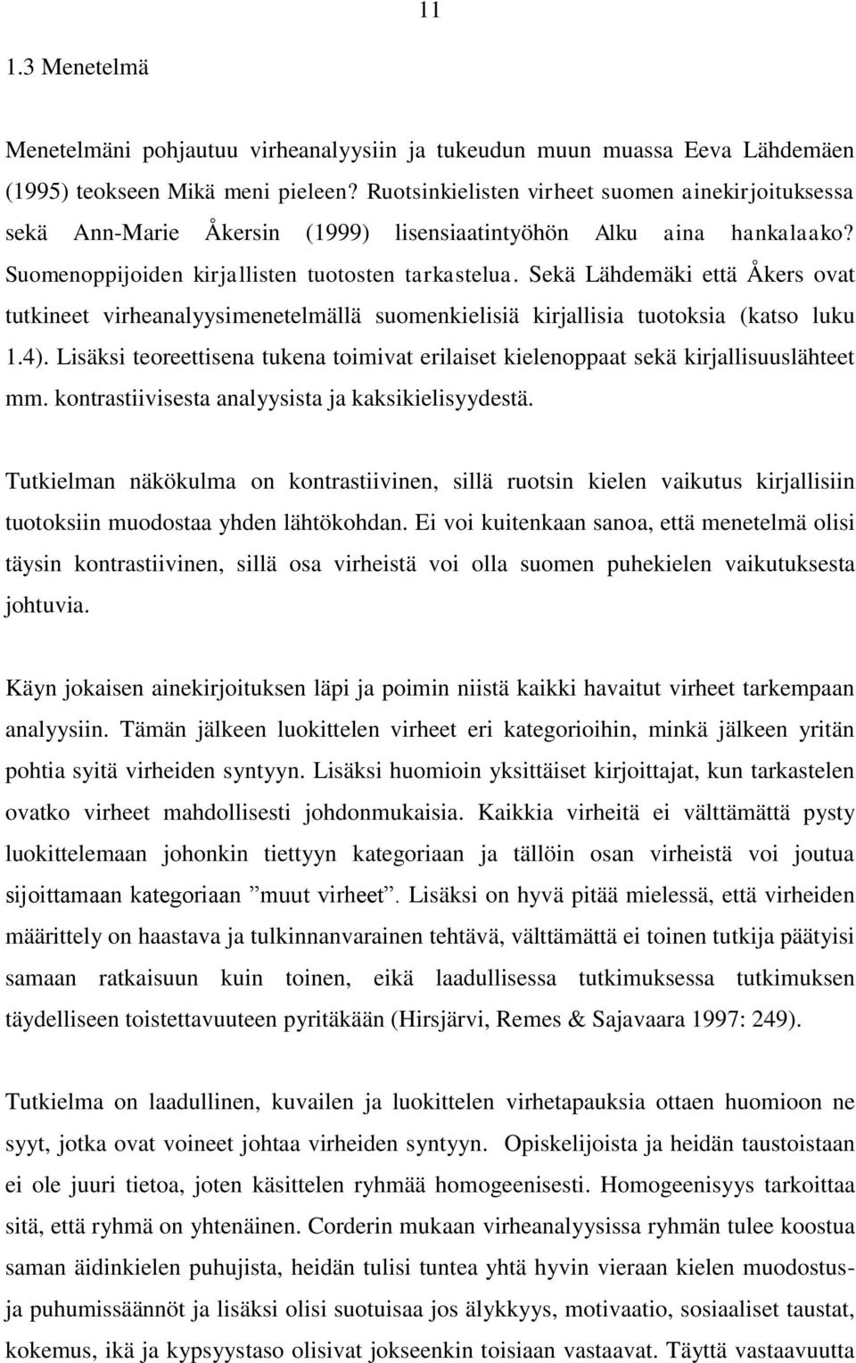 Sekä Lähdemäki että Åkers ovat tutkineet virheanalyysimenetelmällä suomenkielisiä kirjallisia tuotoksia (katso luku 1.4).