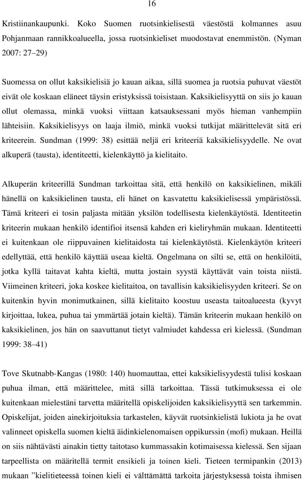 Kaksikielisyyttä on siis jo kauan ollut olemassa, minkä vuoksi viittaan katsauksessani myös hieman vanhempiin lähteisiin.