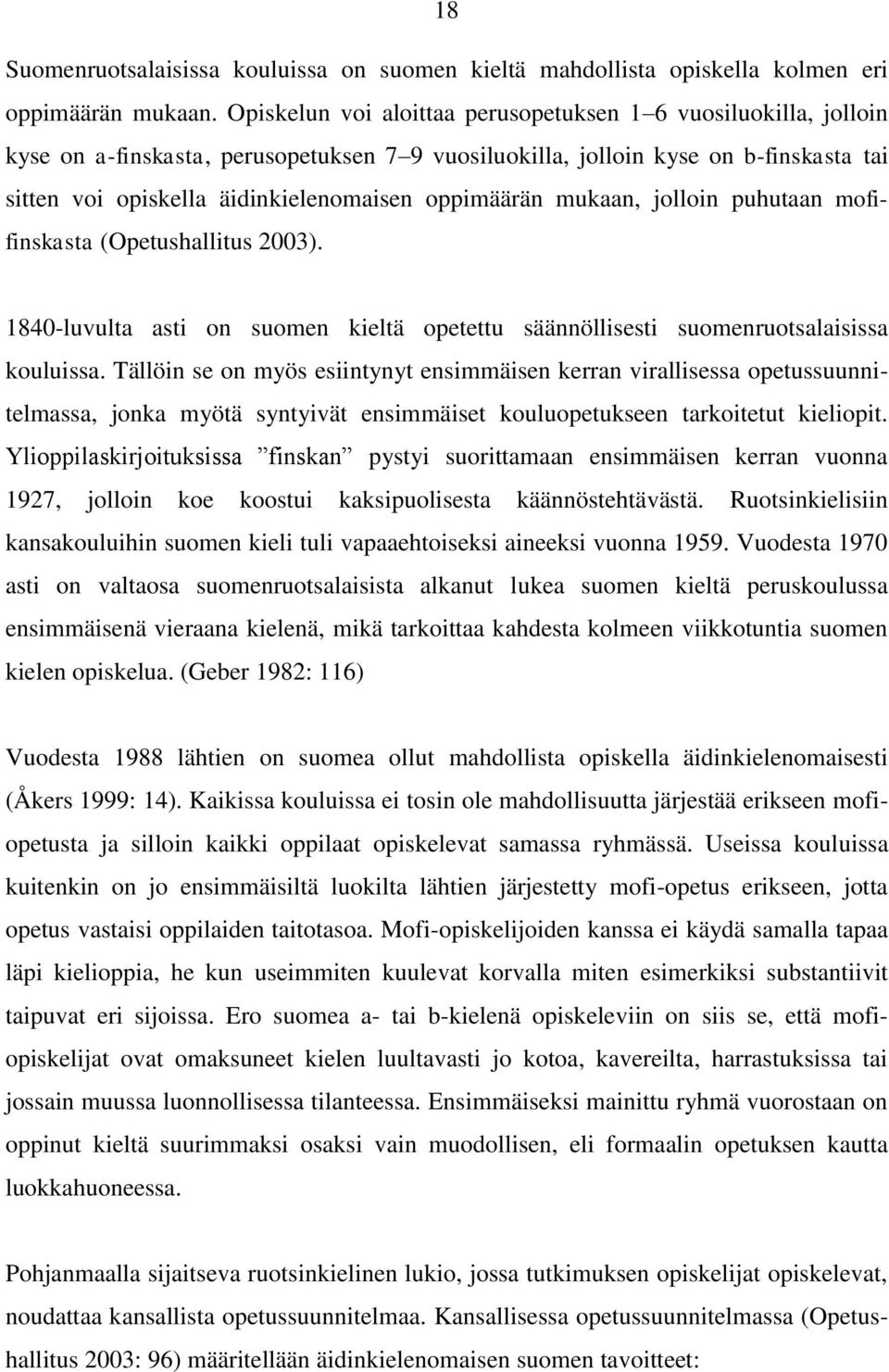 oppimäärän mukaan, jolloin puhutaan mofifinskasta (Opetushallitus 2003). 1840-luvulta asti on suomen kieltä opetettu säännöllisesti suomenruotsalaisissa kouluissa.