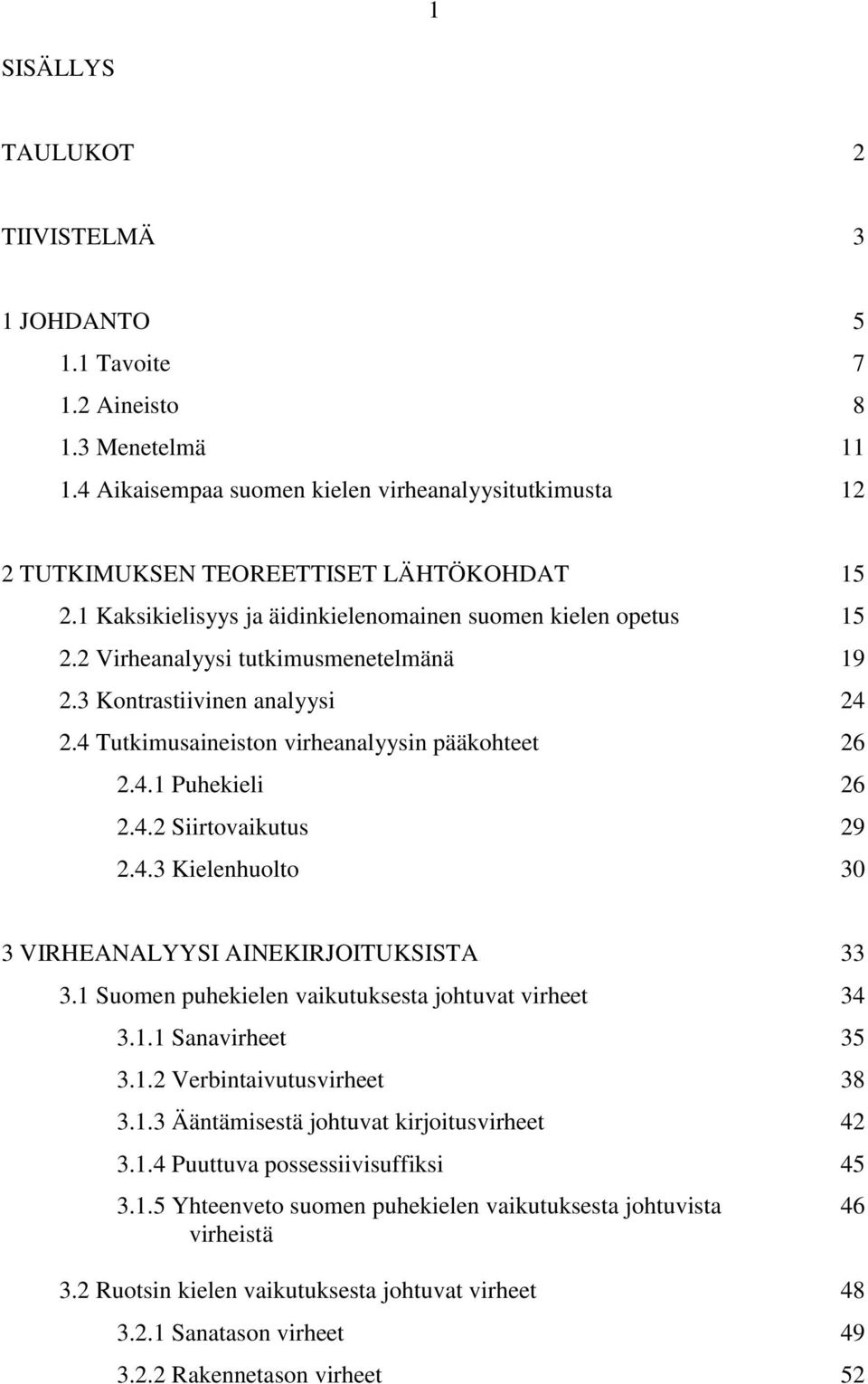 4.2 Siirtovaikutus 29 2.4.3 Kielenhuolto 30 3 VIRHEANALYYSI AINEKIRJOITUKSISTA 33 3.1 Suomen puhekielen vaikutuksesta johtuvat virheet 34 3.1.1 Sanavirheet 35 3.1.2 Verbintaivutusvirheet 38 3.1.3 Ääntämisestä johtuvat kirjoitusvirheet 42 3.