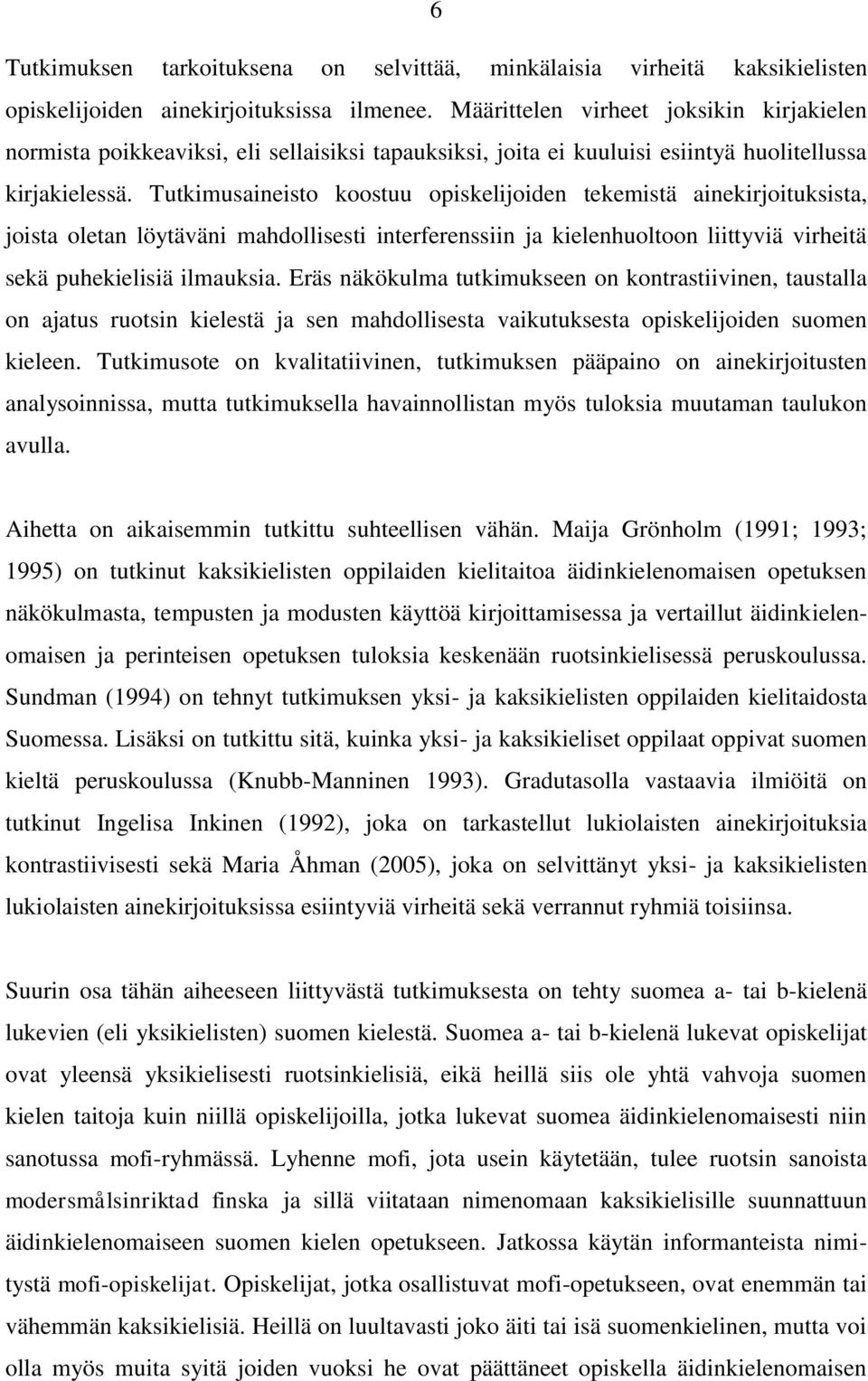 Tutkimusaineisto koostuu opiskelijoiden tekemistä ainekirjoituksista, joista oletan löytäväni mahdollisesti interferenssiin ja kielenhuoltoon liittyviä virheitä sekä puhekielisiä ilmauksia.