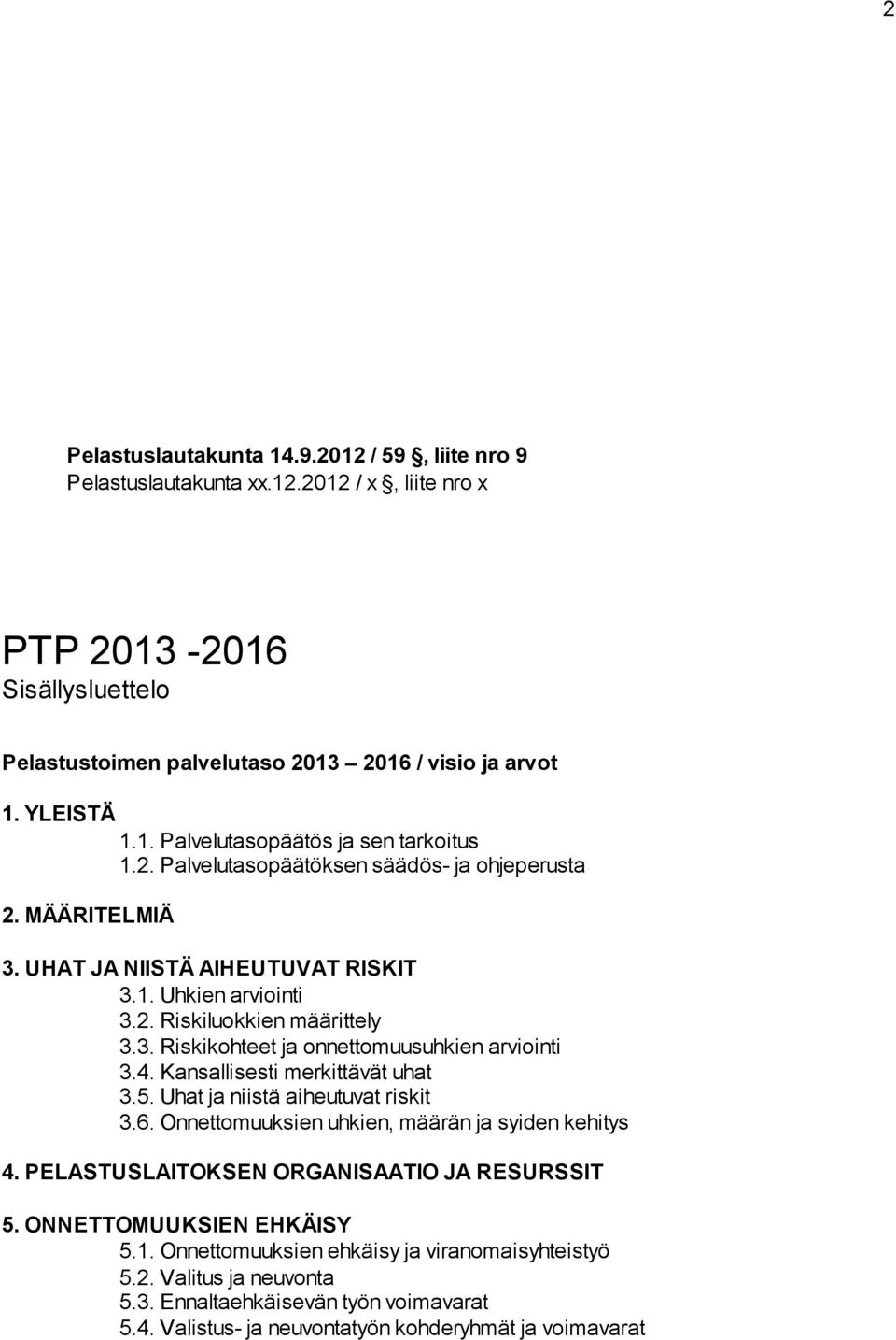 4. Kansallisesti merkittävät uhat 3.5. Uhat ja niistä aiheutuvat riskit 3.6. Onnettomuuksien uhkien, määrän ja syiden kehitys 4. PELASTUSLAITOKSEN ORGANISAATIO JA RESURSSIT 5.