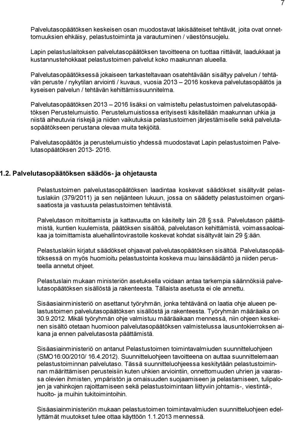 Palvelutasopäätöksessä jokaiseen tarkasteltavaan osatehtävään sisältyy palvelun / tehtävän peruste / nykytilan arviointi / kuvaus, vuosia 2013 2016 koskeva palvelutasopäätös ja kyseisen palvelun /