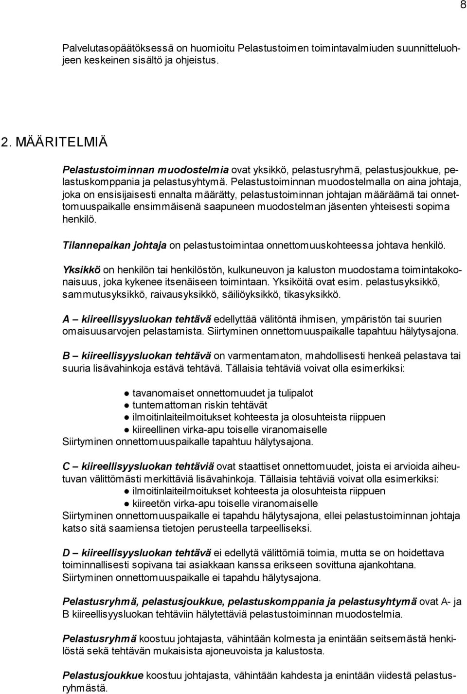 Pelastustoiminnan muodostelmalla on aina johtaja, joka on ensisijaisesti ennalta määrätty, pelastustoiminnan johtajan määräämä tai onnettomuuspaikalle ensimmäisenä saapuneen muodostelman jäsenten