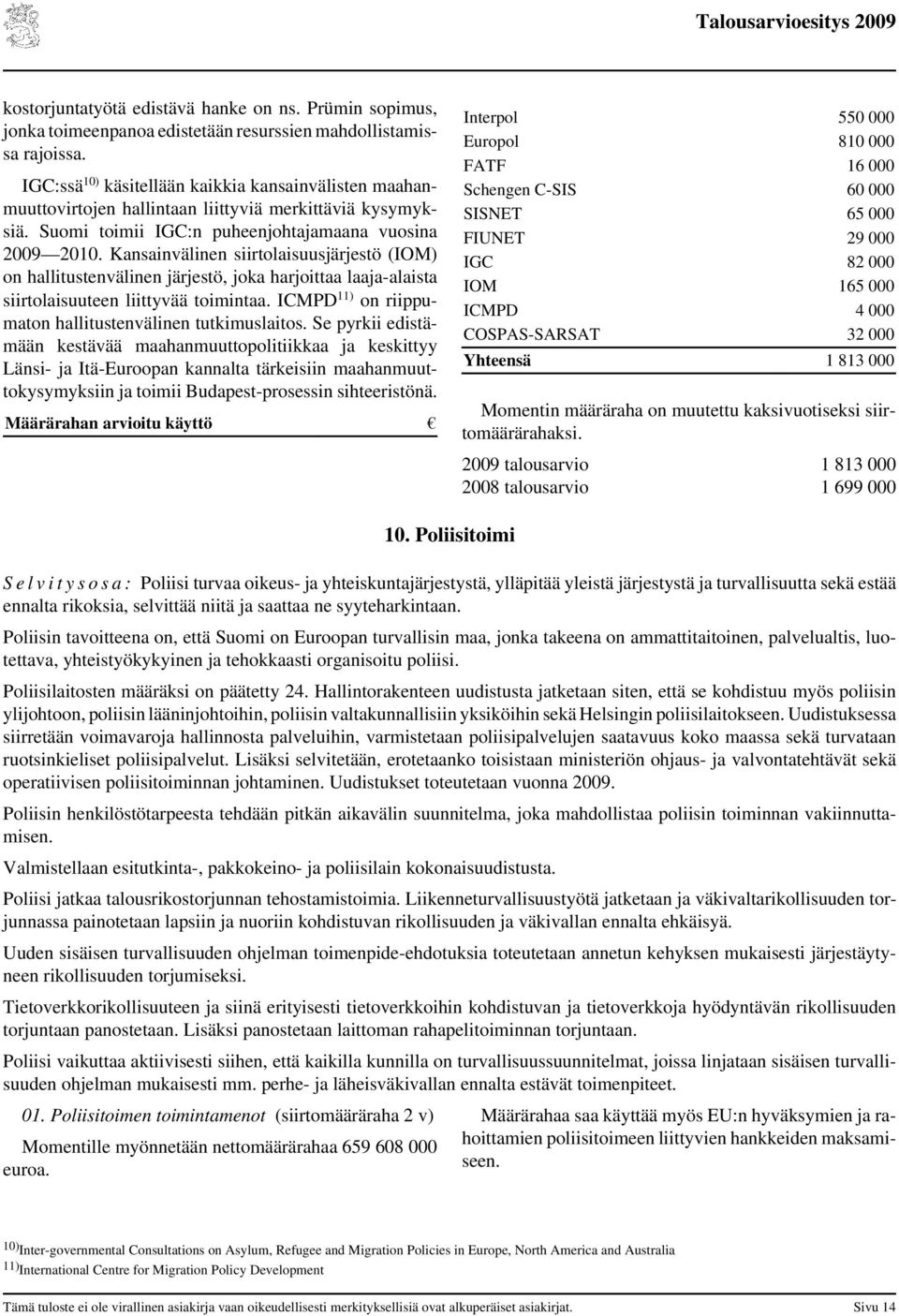 Kansainvälinen siirtolaisuusjärjestö (IOM) on hallitustenvälinen järjestö, joka harjoittaa laaja-alaista siirtolaisuuteen liittyvää toimintaa.