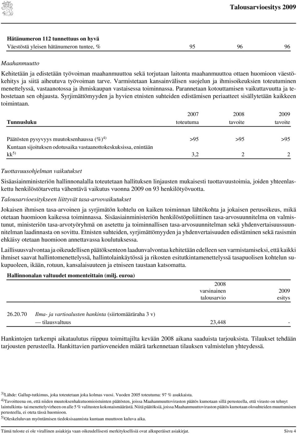 Parannetaan kotouttamisen vaikuttavuutta ja tehostetaan sen ohjausta. Syrjimättömyyden ja hyvien etnisten suhteiden edistämisen periaatteet sisällytetään kaikkeen toimintaan.