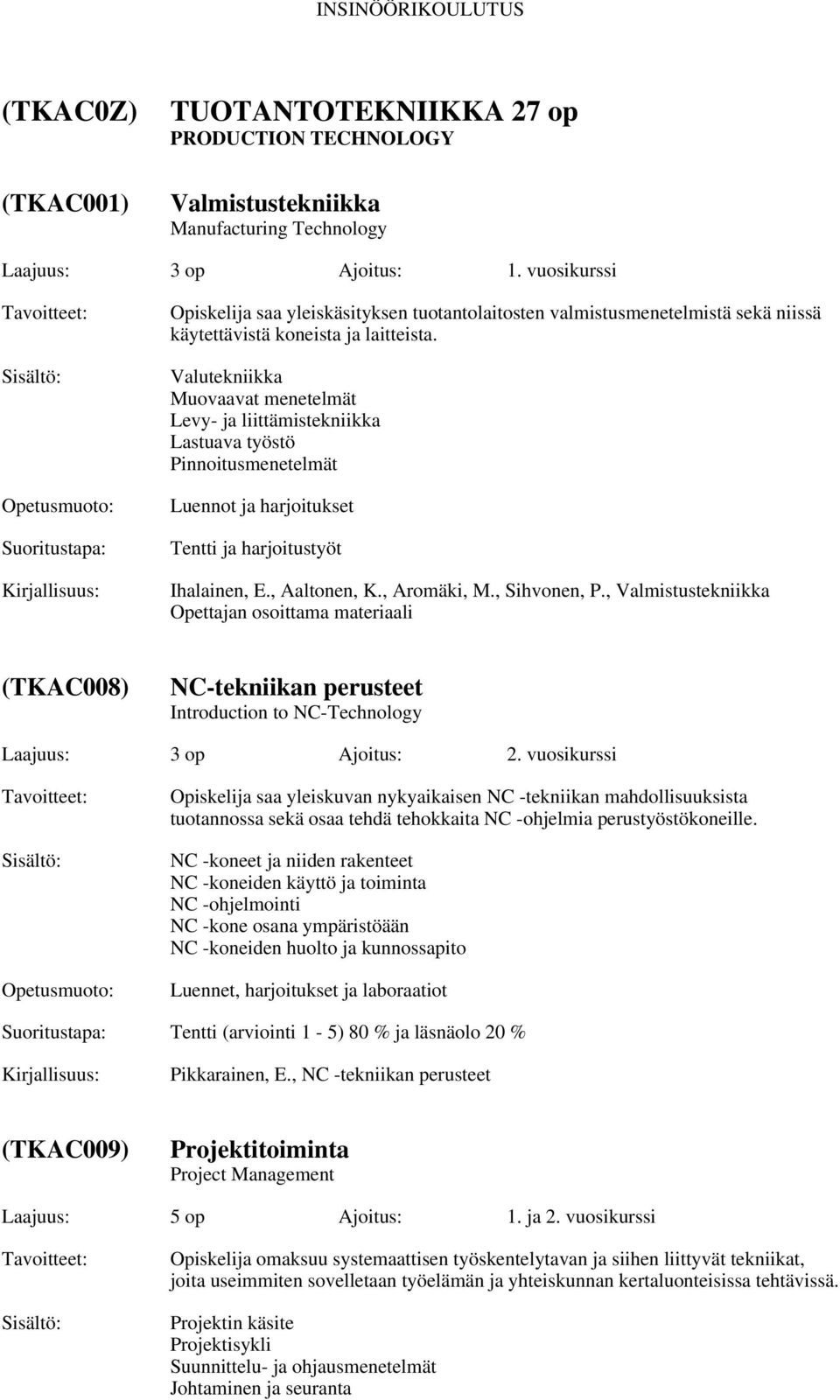 Valutekniikka Muovaavat menetelmät Levy- ja liittämistekniikka Lastuava työstö Pinnoitusmenetelmät Tentti ja harjoitustyöt Ihalainen, E., Aaltonen, K., Aromäki, M., Sihvonen, P.