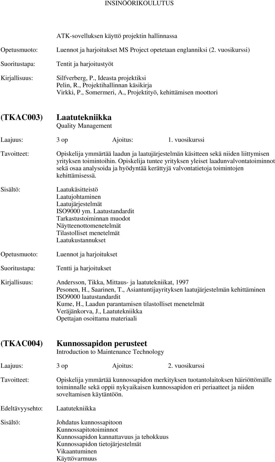 vuosikurssi Opiskelija ymmärtää laadun ja laatujärjestelmän käsitteen sekä niiden liittymisen yrityksen toimintoihin.