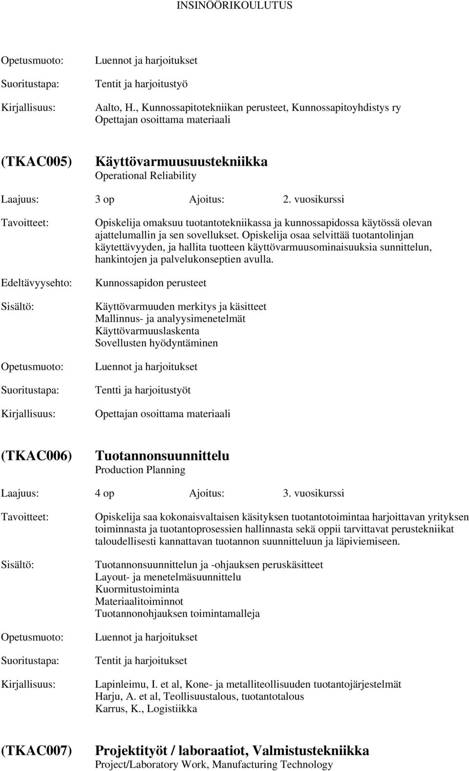 vuosikurssi Opiskelija omaksuu tuotantotekniikassa ja kunnossapidossa käytössä olevan ajattelumallin ja sen sovellukset.