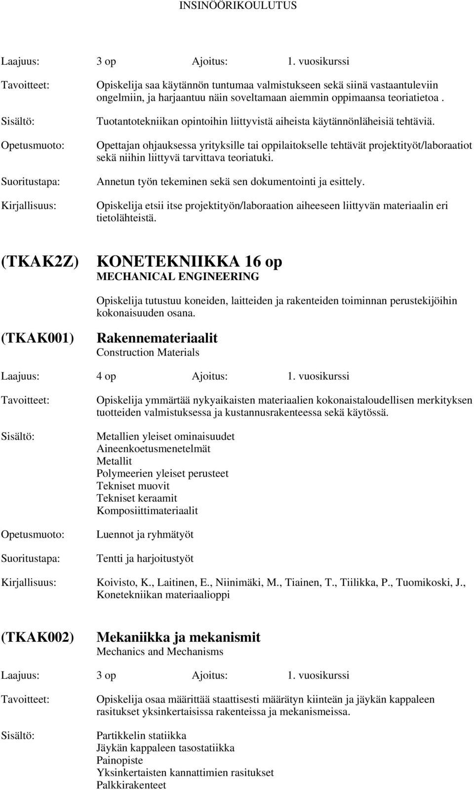 Opettajan ohjauksessa yrityksille tai oppilaitokselle tehtävät projektityöt/laboraatiot sekä niihin liittyvä tarvittava teoriatuki. Annetun työn tekeminen sekä sen dokumentointi ja esittely.