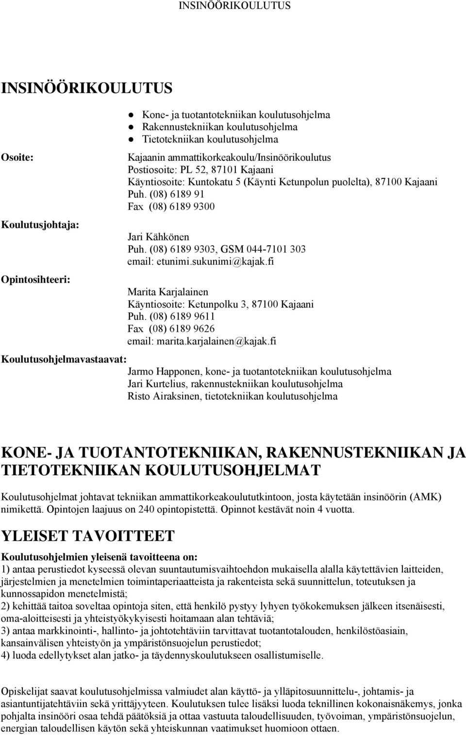 (08) 6189 9303, GSM 044-7101 303 email: etunimi.sukunimi@kajak.fi Marita Karjalainen Käyntiosoite: Ketunpolku 3, 87100 Kajaani Puh. (08) 6189 9611 Fax (08) 6189 9626 email: marita.karjalainen@kajak.