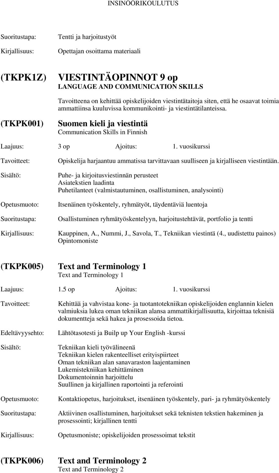 vuosikurssi Opiskelija harjaantuu ammatissa tarvittavaan suulliseen ja kirjalliseen viestintään.