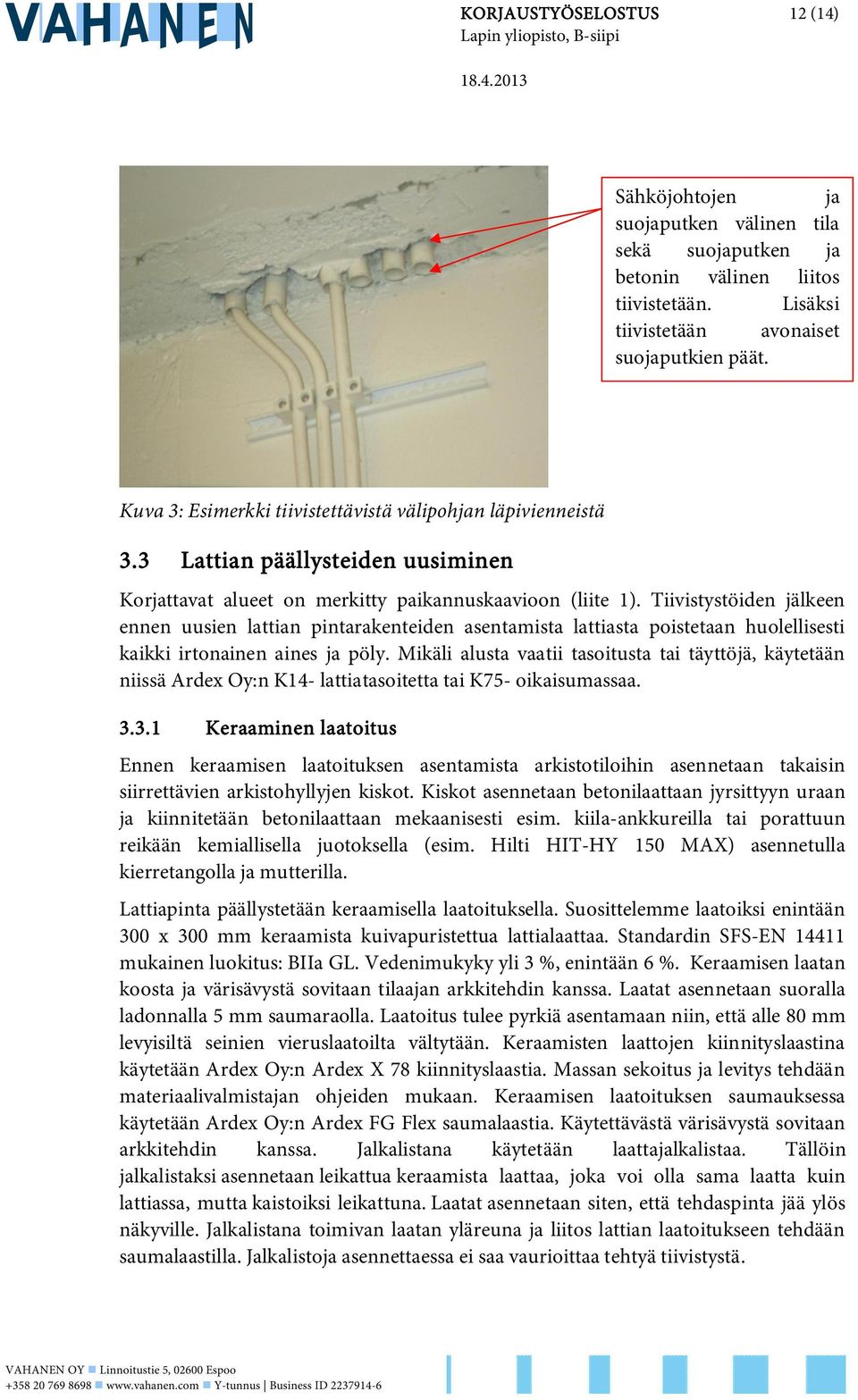 3 Lattian päällysteiden uusiminen Korjattavat alueet on merkitty paikannuskaavioon (liite 1).