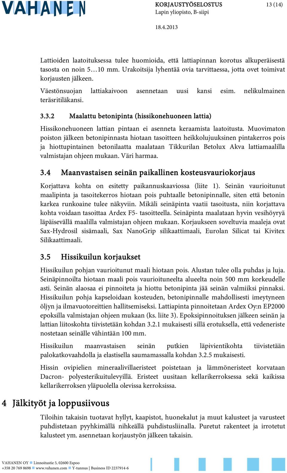 3.2 Maalattu betonipinta (hissikonehuoneen lattia) Hissikonehuoneen lattian pintaan ei asenneta keraamista laatoitusta.