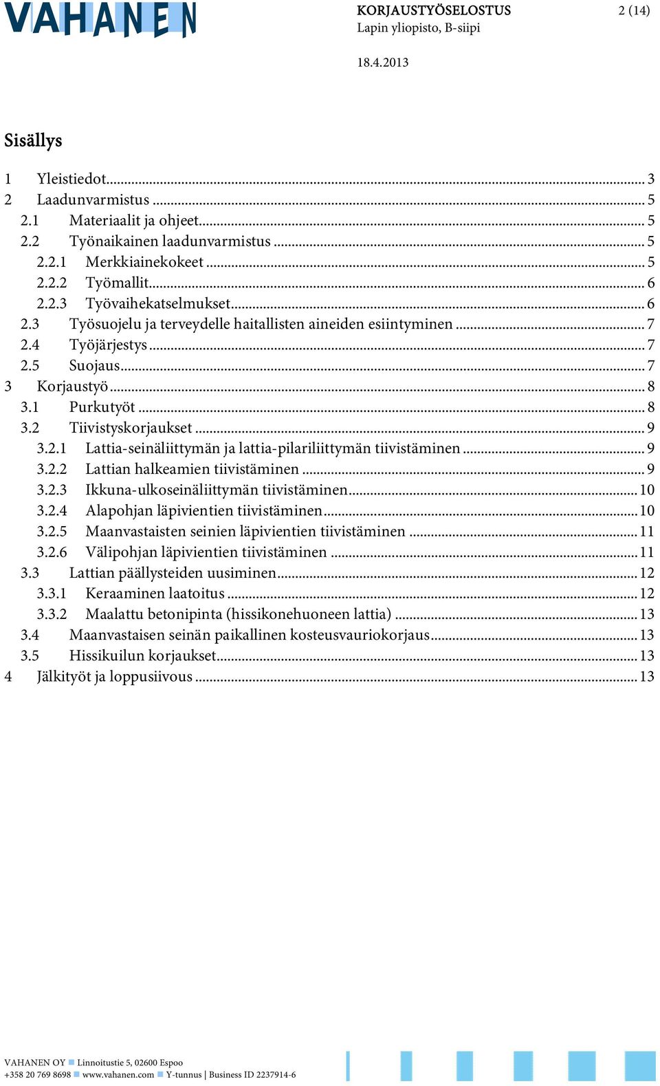 .. 8 3.2 Tiivistyskorjaukset... 9 3.2.1 Lattia-seinäliittymän ja lattia-pilariliittymän tiivistäminen... 9 3.2.2 Lattian halkeamien tiivistäminen... 9 3.2.3 Ikkuna-ulkoseinäliittymän tiivistäminen.