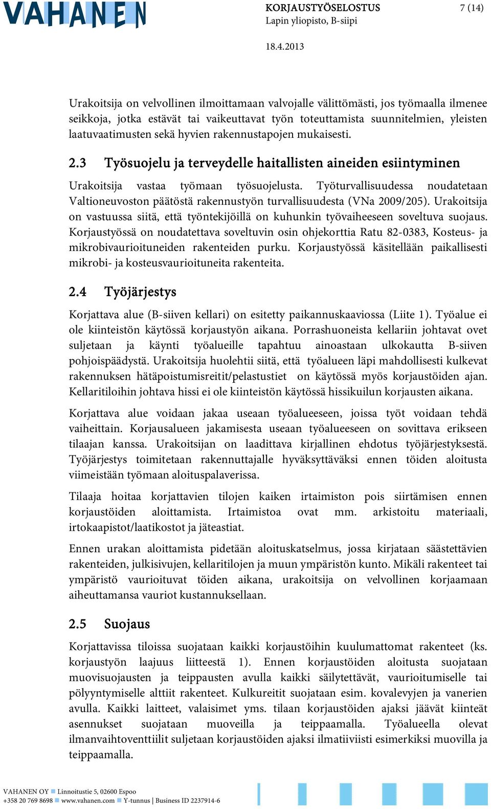 2013 Urakoitsija on velvollinen ilmoittamaan valvojalle välittömästi, jos työmaalla ilmenee seikkoja, jotka estävät tai vaikeuttavat työn toteuttamista suunnitelmien, yleisten laatuvaatimusten sekä