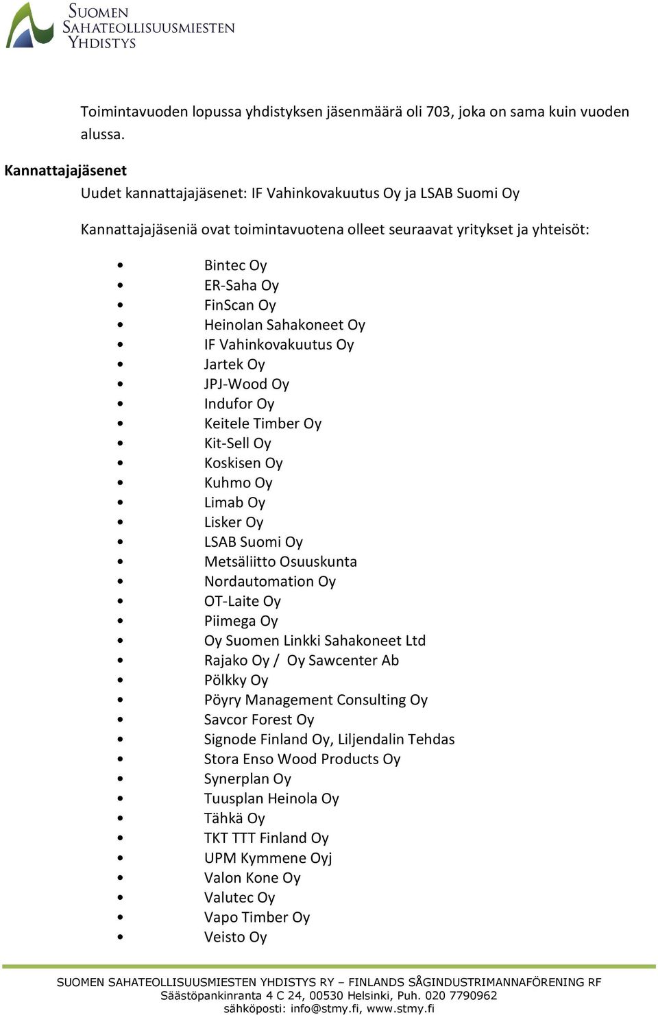 Heinolan Sahakoneet Oy IF Vahinkovakuutus Oy Jartek Oy JPJ-Wood Oy Indufor Oy Keitele Timber Oy Kit-Sell Oy Koskisen Oy Kuhmo Oy Limab Oy Lisker Oy LSAB Suomi Oy Metsäliitto Osuuskunta Nordautomation