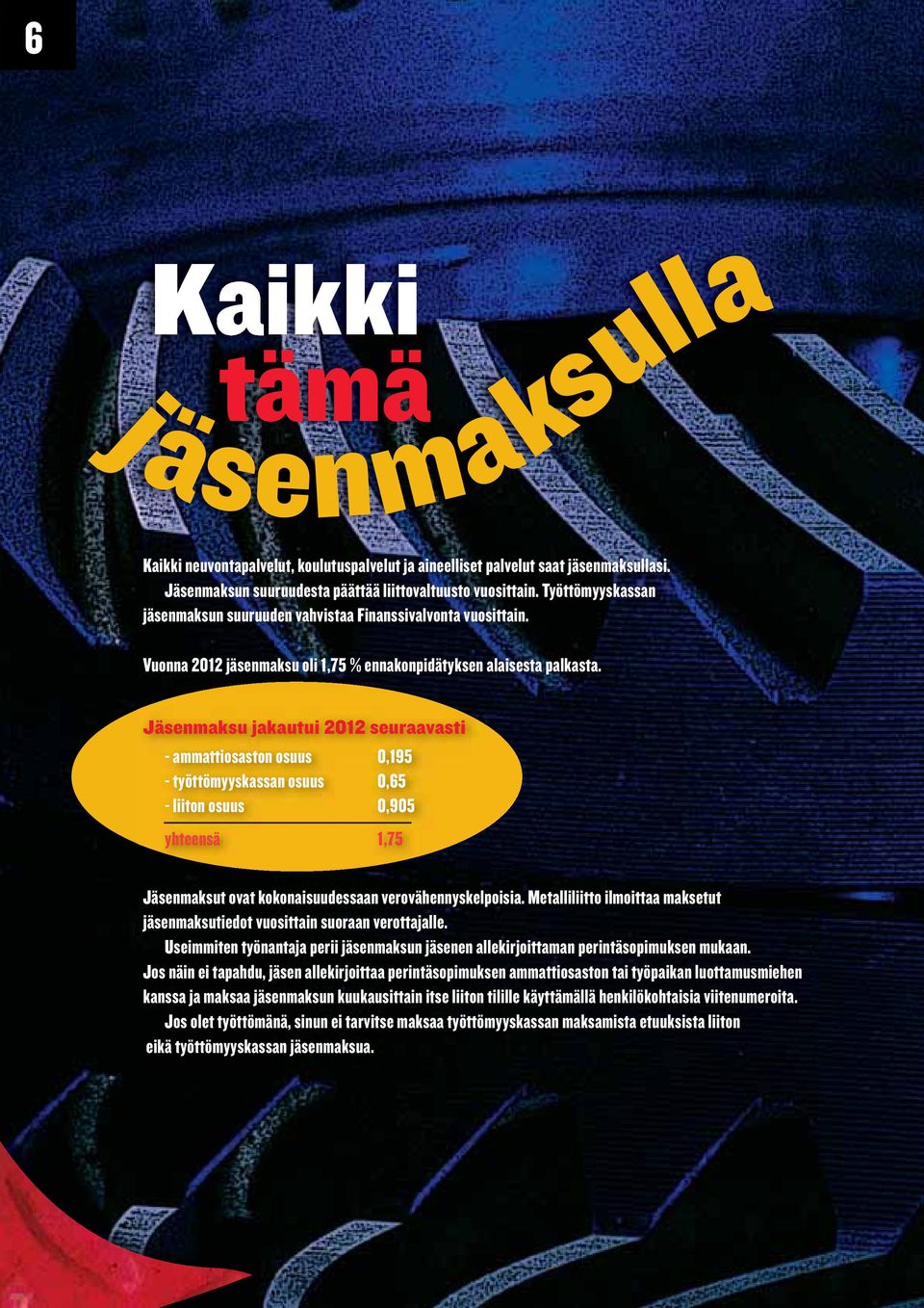 Jäsenmaksu jakautui 2012 seuraavasti - ammattiosaston osuus 0,195 - työttömyyskassan osuus 0,65 - liiton osuus 0,905 yhteensä 1,75 Jäsenmaksut ovat kokonaisuudessaan verovähennyskelpoisia.