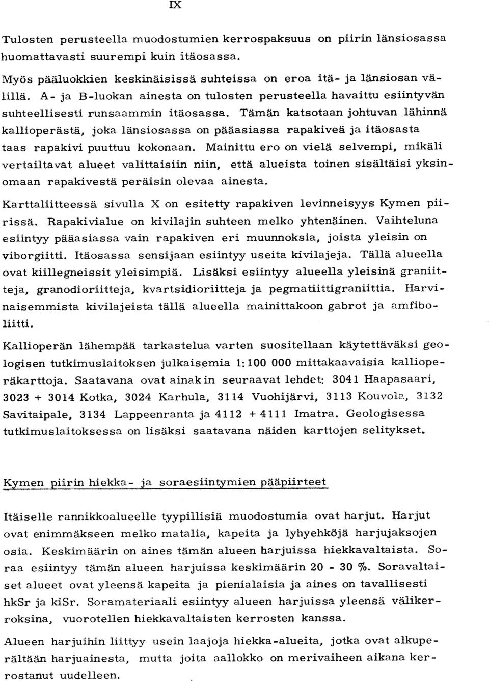 Tämän katsotaan johtuvan lähinn ä kallioperästä, joka länsiosassa on pääasiassa rapakiveä ja itäosasta taas rapakivi puuttuu kokonaan.