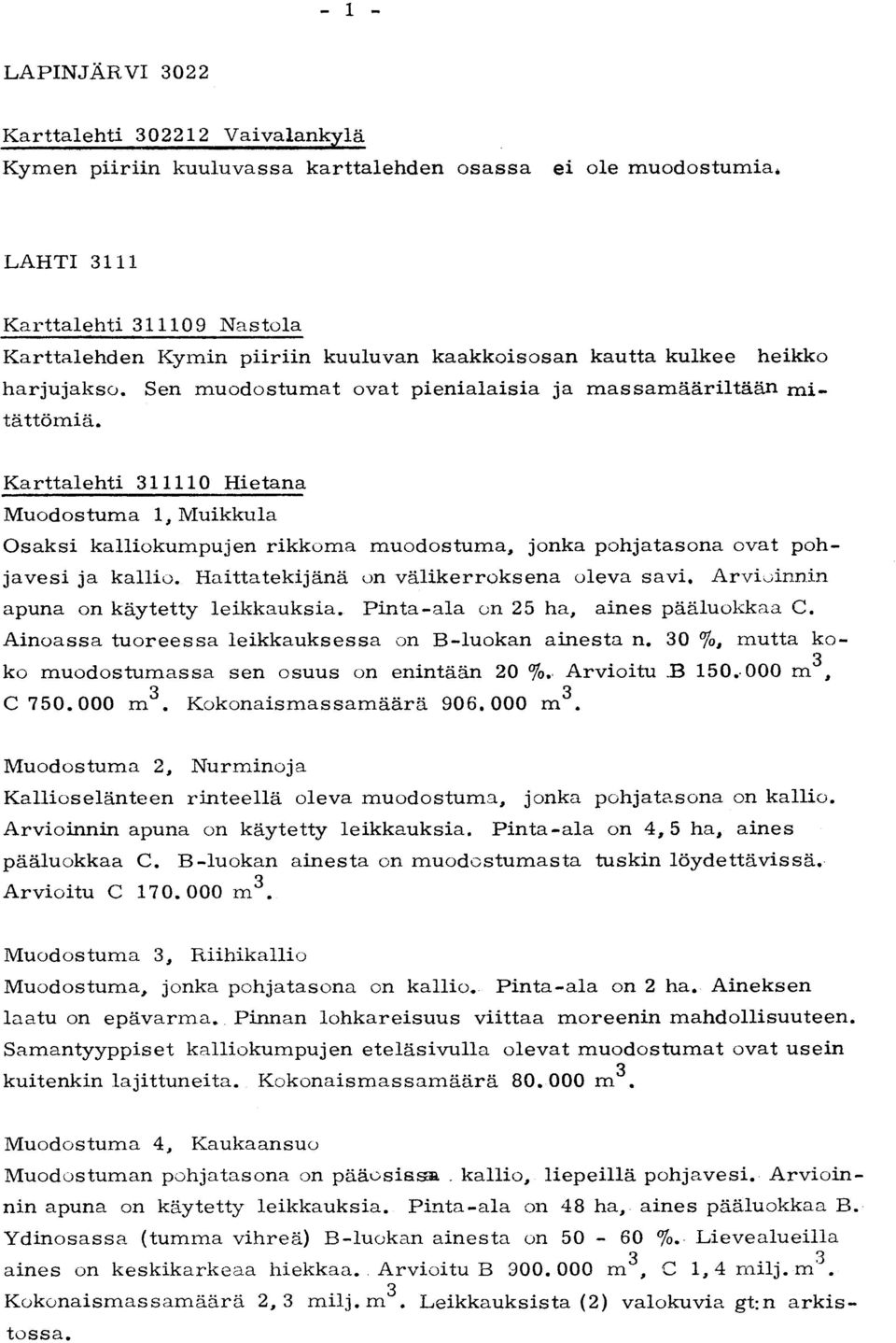 Karttalehti 311110 Hietan a Muodostuma 1, Muikkula Osaksi kalliokumpujen rikkoma muodostuma, jonka pohjatasona ovat pohjavesi ja kallio. Haittatekijänä on välikerroksena oleva savi.