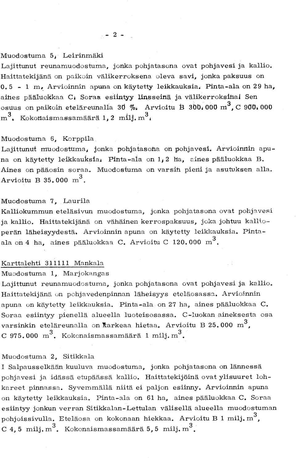 Pinta-ala on 29 ha, aines pääluokkaa Ca Soraa esiintyy 1ir sseiriä ja välikerroksihal Se n osuus on paikoin eteläreunalla 3d %o, Arvioitu 13 3004 000 m 3, C 900z 000 m3. Kokonaismassamäärä 1, 2 milj.