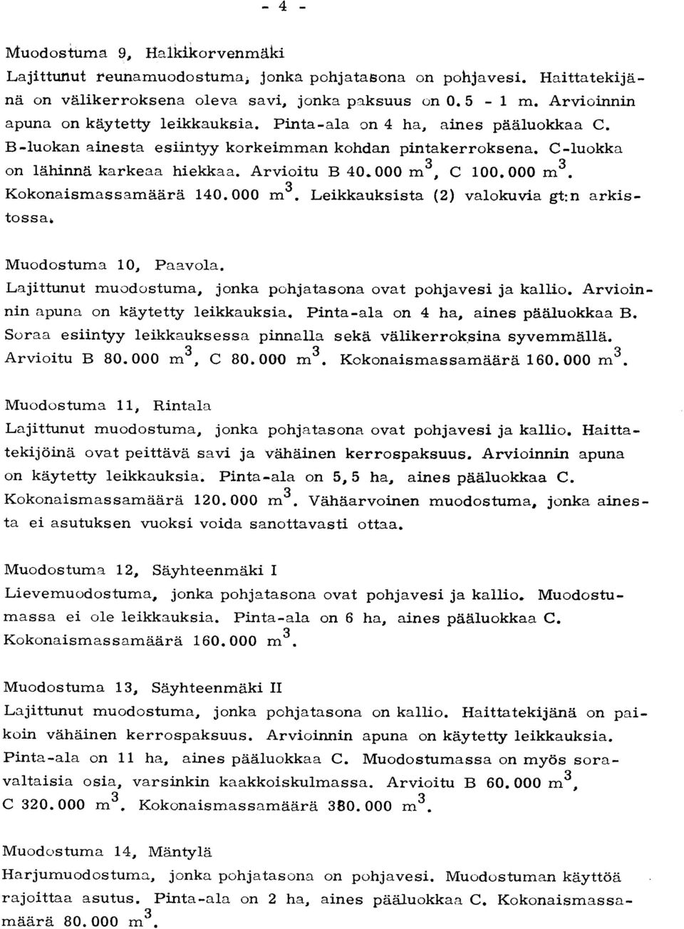 000 m3, c 100.000 m 3. Kokonaismassamäärä 140.000 m3. Leikkauksista (2) valokuvia gt:n arkistoss a Muodostuma 10, Paavola. Lajittunut muodostuma, jonka pohjatasona ovat pohjavesi ja kallio.