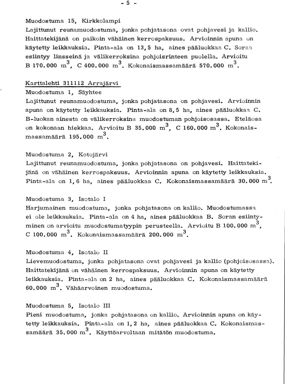 Kokonaismassamäärä 570.000 m 3. Karttalehti 311112 Arrajärvi Muodostuma 1, Säyhte e Lajittunut reunamuodostuma, jonka pohjatasona on pohjavesi. Arvioinnin apuna on käytetty leikkauksia.