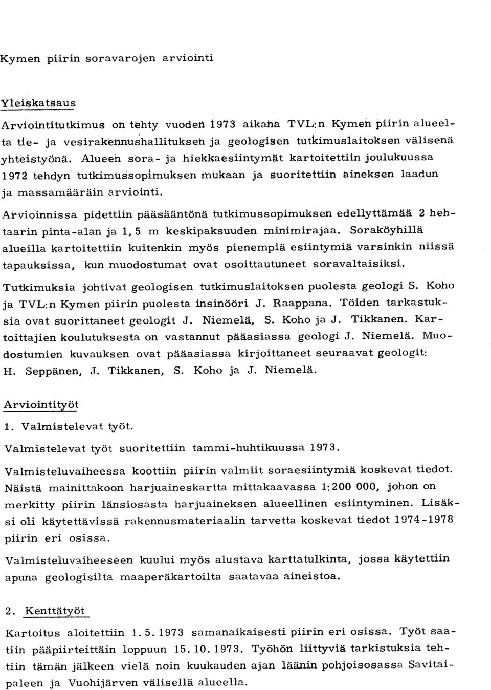 Alueen sora- ja hiekkaesiintymät kartoitettiin joulukuuss a 1972 tehdyn tutkimtissopimuksen mukaan ja suoritettiin aineksen laadun ja massamääräin arviointi.