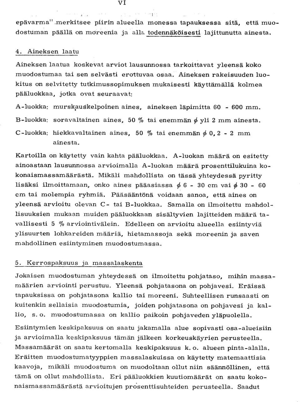 Aineksen rakeisuuden luokitus on selvitetty tutkimussopimuksen mukaisesti käyttämällä kolme a pääluokkaa, jotka ovat seuraavat : A-luokka: murskauskelpoinen aines, aineksen läpimitta 60-600 mm.