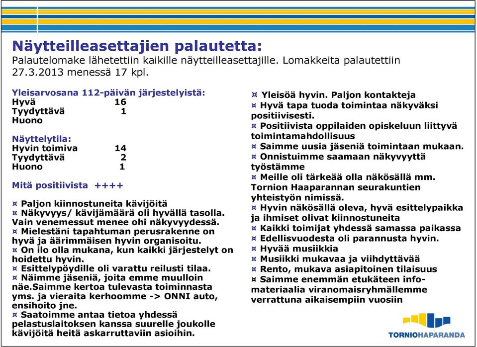 oli hyvällä tasolla. Vain venemessut menee ohi näkyvyydessä. Mielestäni tapahtuman perusrakenne on hyvä ja äärimmäisen hyvin organisoitu. On ilo olla mukana, kun kaikki järjestelyt on hoidettu hyvin.