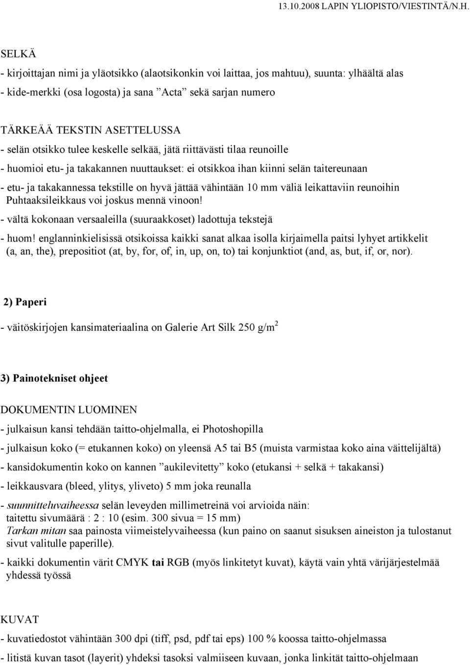 vähintään 10 mm väliä leikattaviin reunoihin Puhtaaksileikkaus voi joskus mennä vinoon! - vältä kokonaan versaaleilla (suuraakkoset) ladottuja tekstejä - huom!