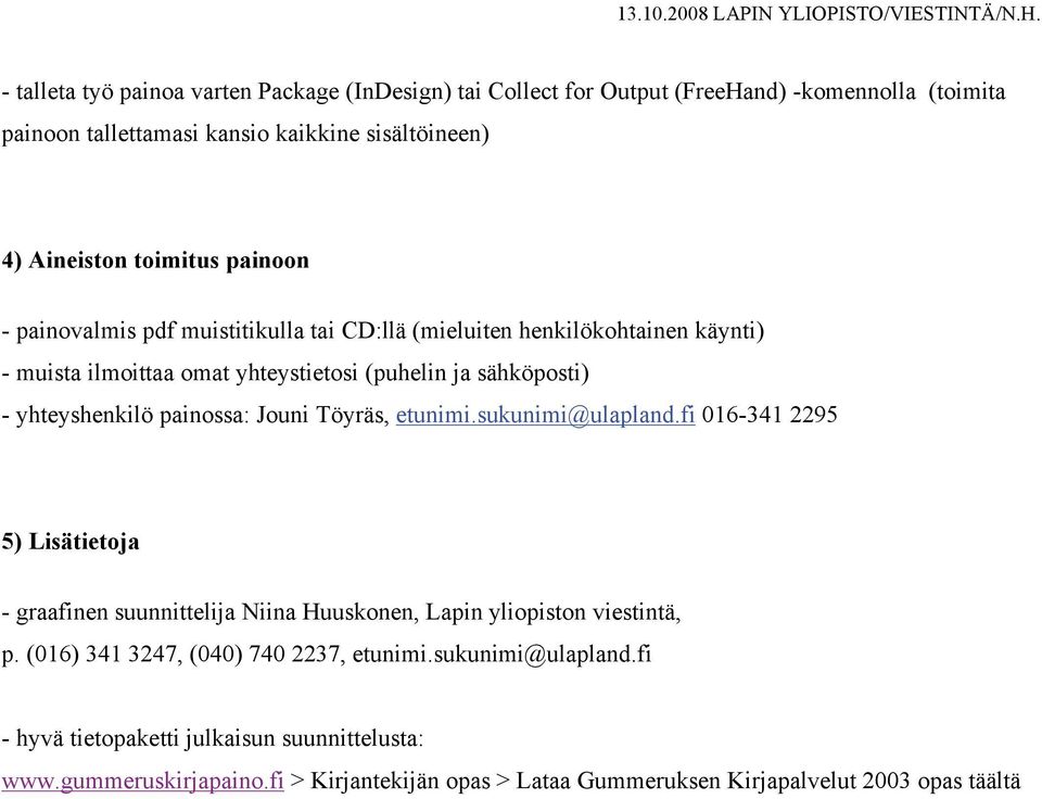 Jouni Töyräs, etunimi.sukunimi@ulapland.fi 016-341 2295 5) Lisätietoja - graafinen suunnittelija Niina Huuskonen, Lapin yliopiston viestintä, p.