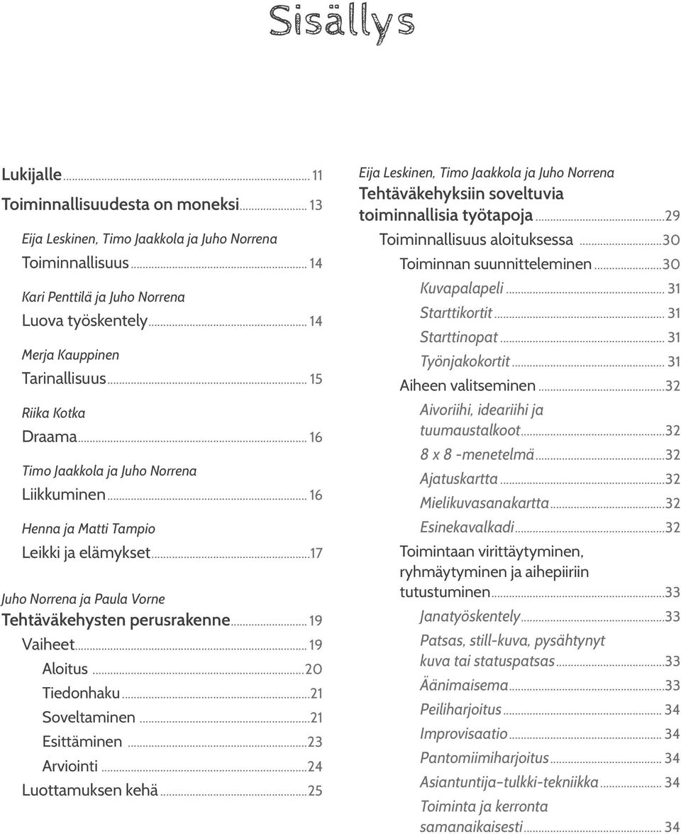 ..23 Arviointi...24 Luottamuksen kehä...25 Tehtäväkehyksiin soveltuvia toiminnallisia työtapoja...29 Toiminnallisuus aloituksessa...30 Toiminnan suunnitteleminen...30 Kuvapalapeli... 31 Starttikortit.
