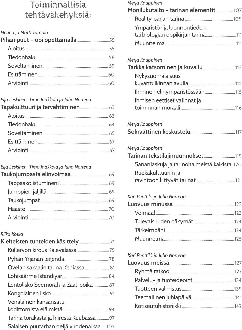 ..70 Arviointi...70 Riika Kotka Kielteisten tunteiden käsittely...71 Kullervon kirous Kalevalassa...75 Pyhän Yrjänän legenda... 78 Ovelan sakaalin tarina Keniassa... 81 Lohikäärme Istandiyar.