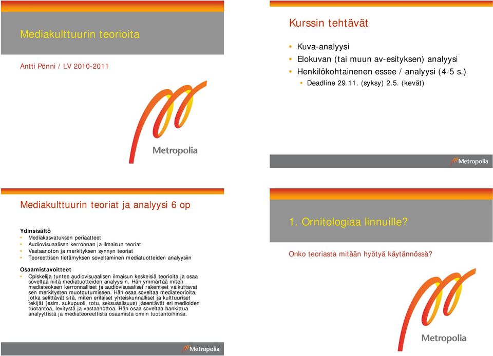 (kevät) Mediakulttuurin teoriat ja analyysi 6 op Ydinsisältö Mediakasvatuksen periaatteet Audiovisuaalisen kerronnan ja ilmaisun teoriat Vastaanoton ja merkityksen synnyn teoriat Teoreettisen