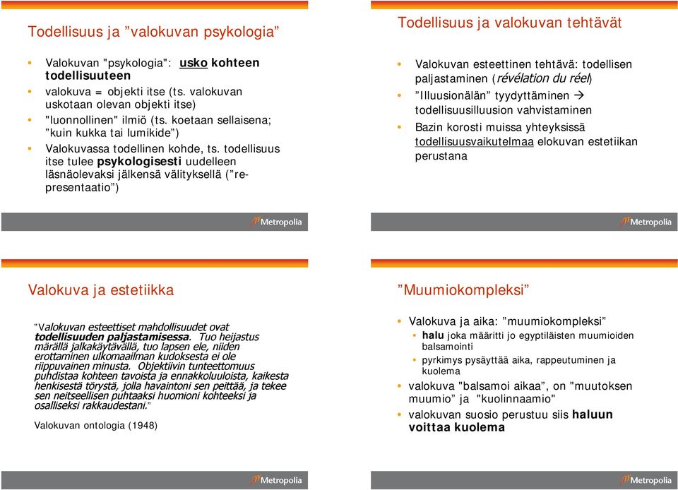 todellisuus itse tulee psykologisesti uudelleen läsnäolevaksi jälkensä välityksellä ( representaatio ) Todellisuus ja valokuvan tehtävät Valokuvan esteettinen tehtävä: todellisen paljastaminen ( )