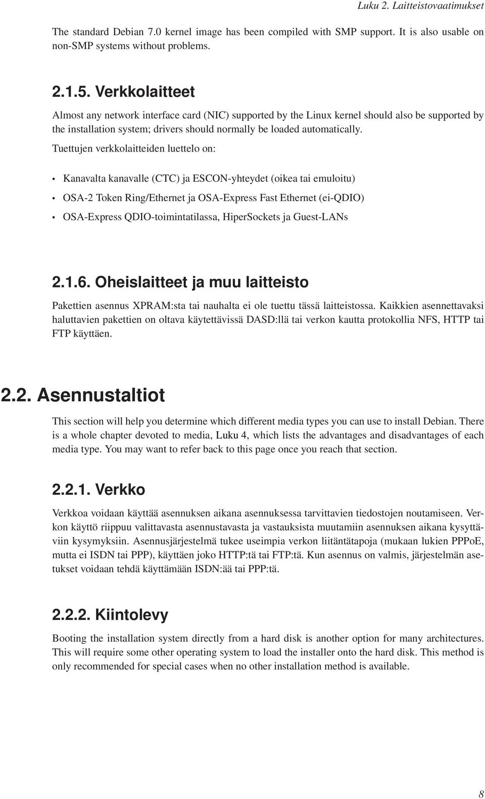 Tuettujen verkkolaitteiden luettelo on: Kanavalta kanavalle (CTC) ja ESCON-yhteydet (oikea tai emuloitu) OSA-2 Token Ring/Ethernet ja OSA-Express Fast Ethernet (ei-qdio) OSA-Express