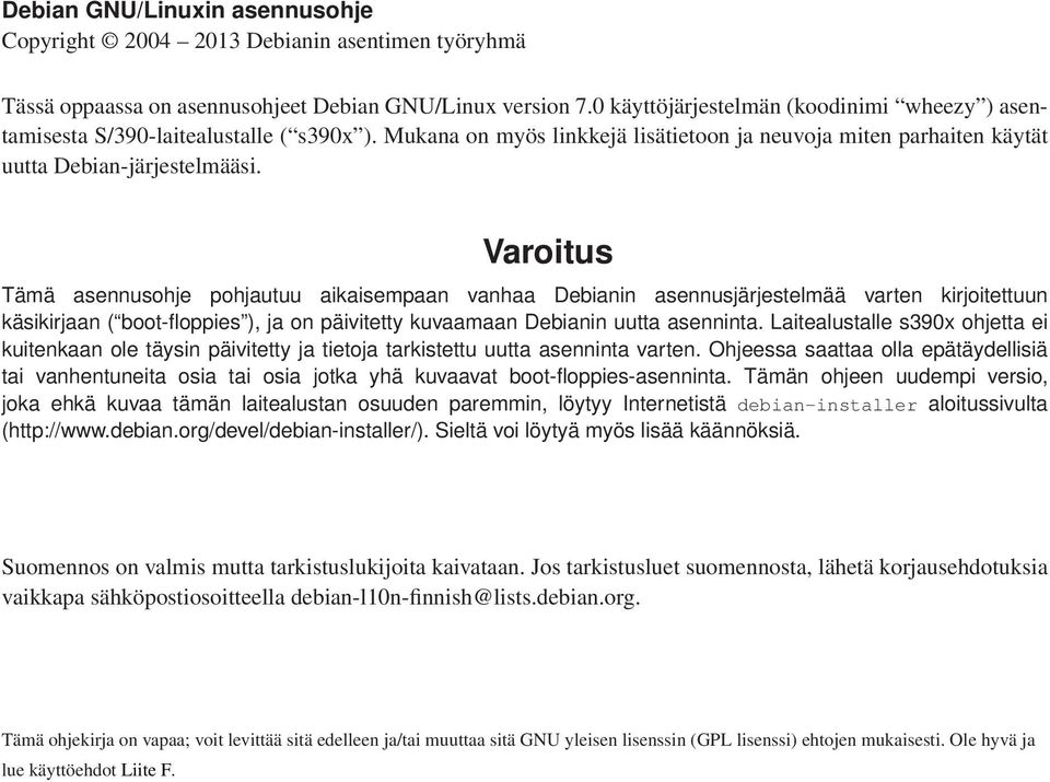 Varoitus Tämä asennusohje pohjautuu aikaisempaan vanhaa Debianin asennusjärjestelmää varten kirjoitettuun käsikirjaan ( boot-floppies ), ja on päivitetty kuvaamaan Debianin uutta asenninta.