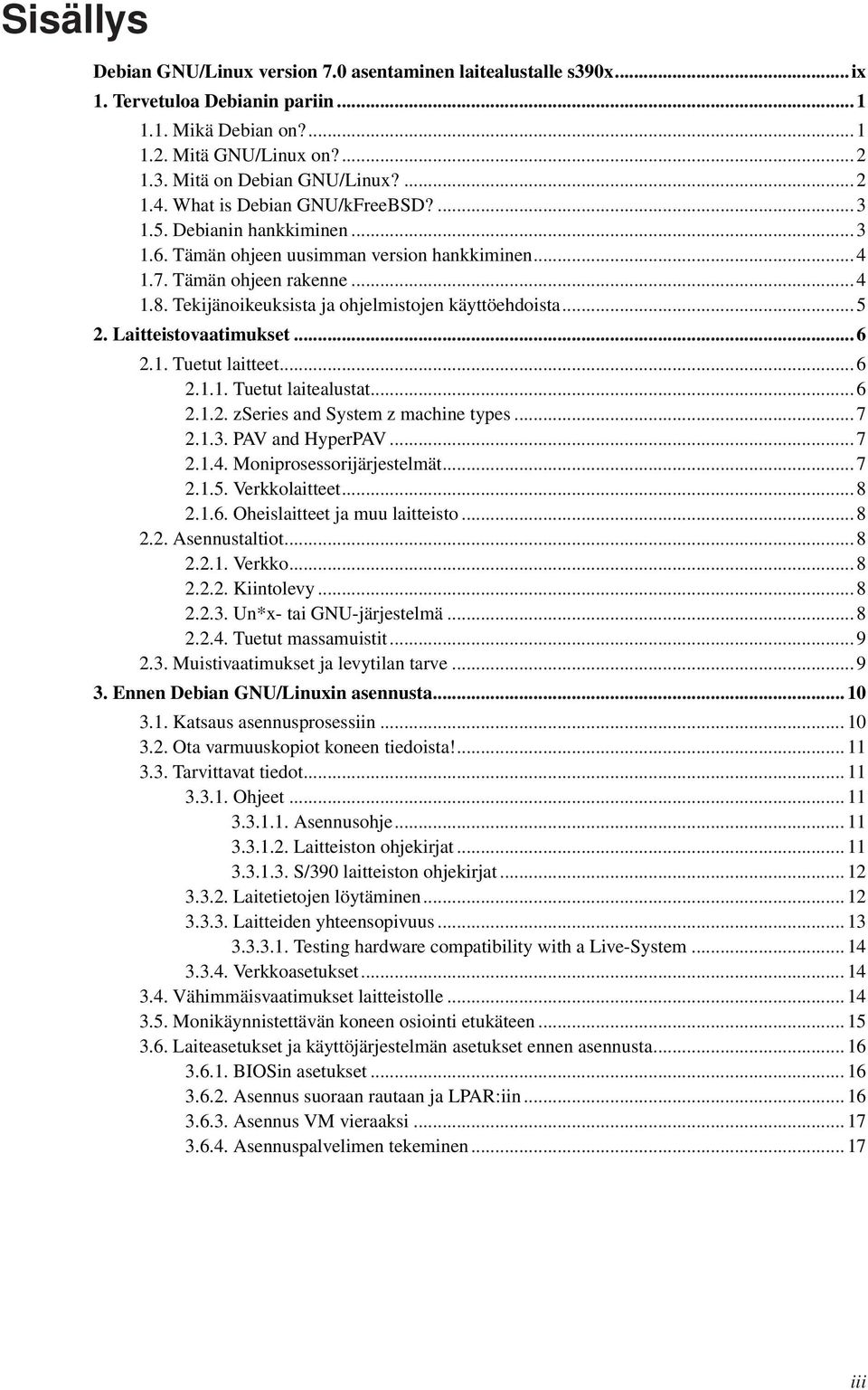 Tekijänoikeuksista ja ohjelmistojen käyttöehdoista... 5 2. Laitteistovaatimukset... 6 2.1. Tuetut laitteet... 6 2.1.1. Tuetut laitealustat... 6 2.1.2. zseries and System z machine types... 7 2.1.3.