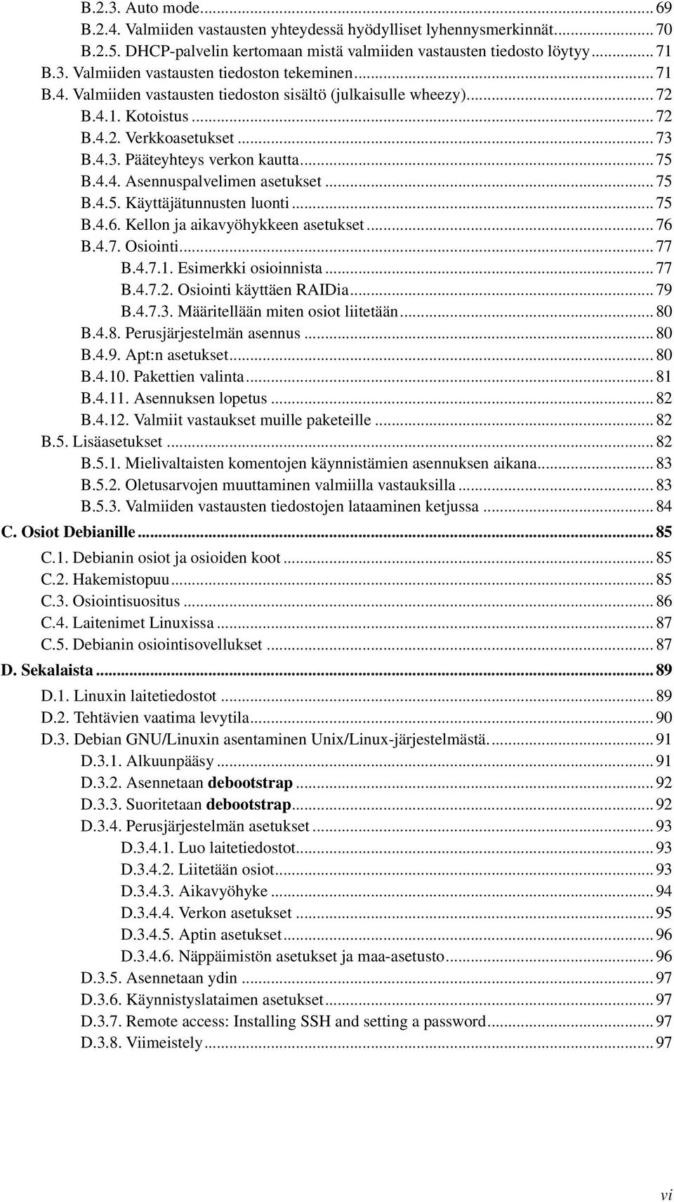 .. 75 B.4.5. Käyttäjätunnusten luonti... 75 B.4.6. Kellon ja aikavyöhykkeen asetukset... 76 B.4.7. Osiointi... 77 B.4.7.1. Esimerkki osioinnista... 77 B.4.7.2. Osiointi käyttäen RAIDia... 79 B.4.7.3.