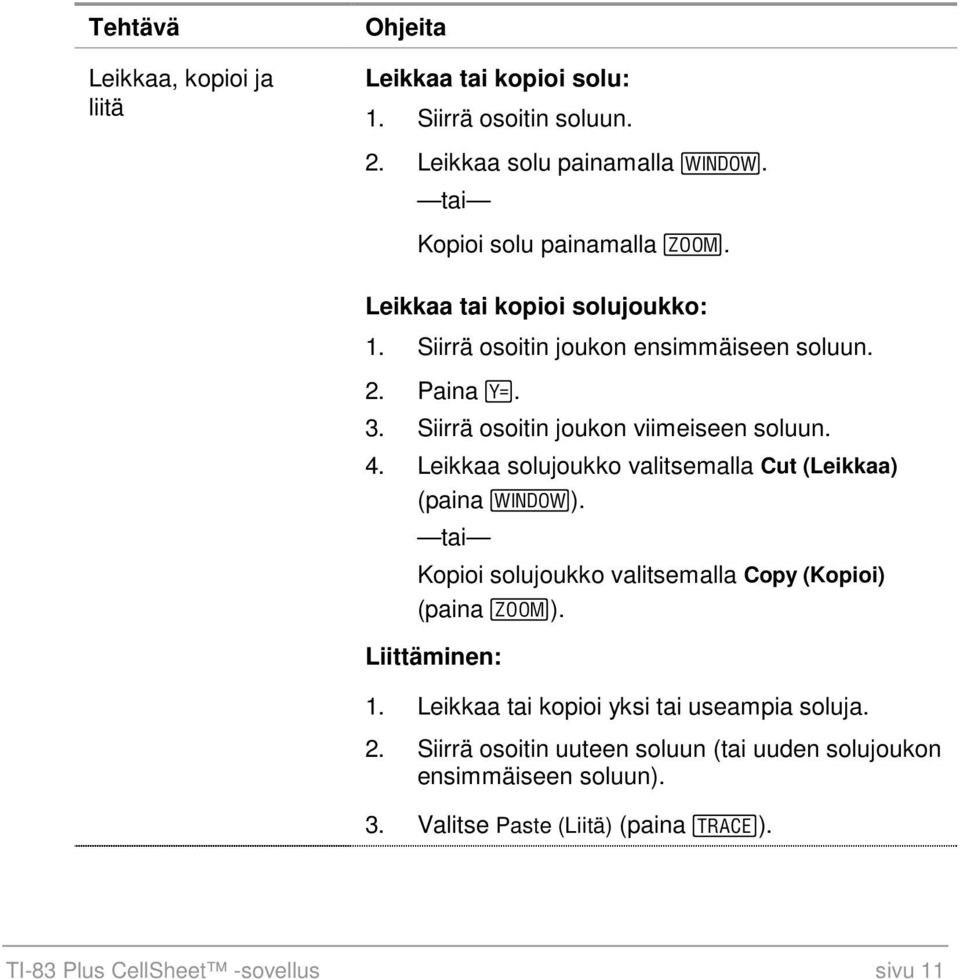 Leikkaa solujoukko valitsemalla Cut (Leikkaa) (paina S). tai Kopioi solujoukko valitsemalla Copy (Kopioi) (paina T). Liittäminen: 1.