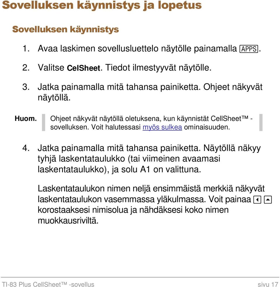 Voit halutessasi myös sulkea ominaisuuden. 4. Jatka painamalla mitä tahansa painiketta.