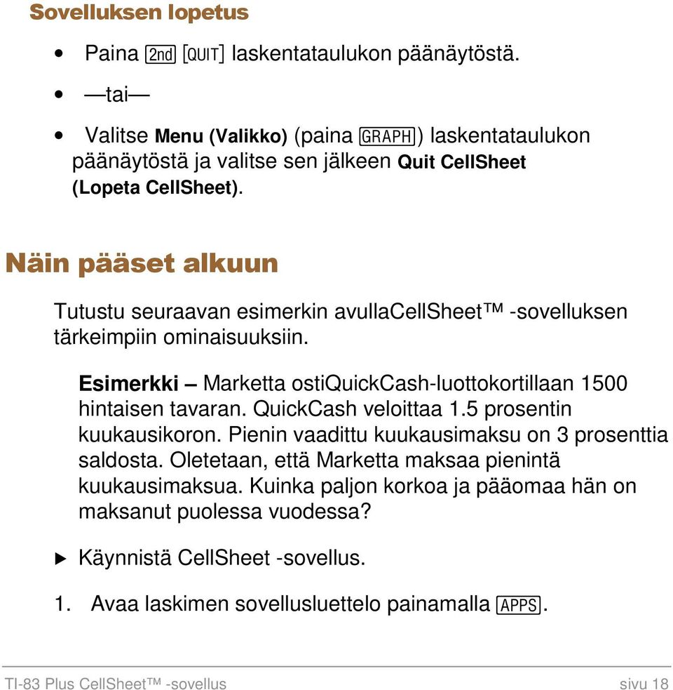 Näin pääset alkuun Tutustu seuraavan esimerkin avullacellsheet -sovelluksen tärkeimpiin ominaisuuksiin. Esimerkki Marketta ostiquickcash-luottokortillaan 1500 hintaisen tavaran.