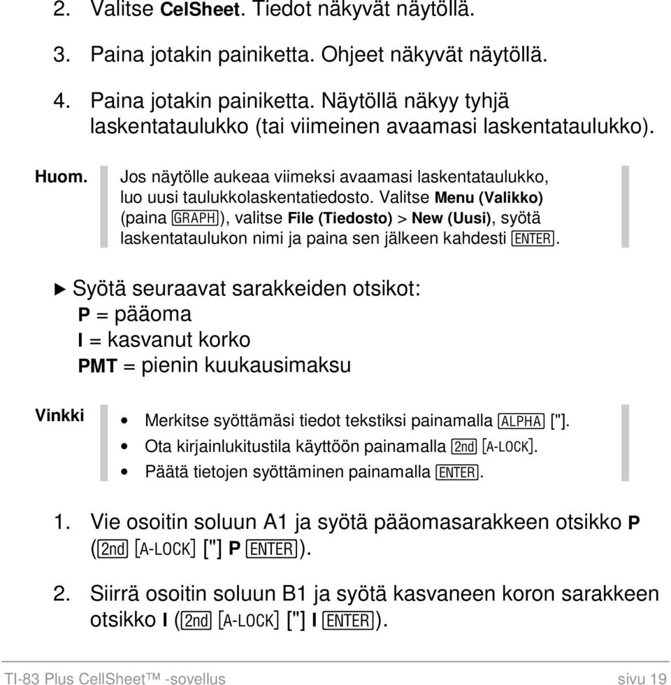 Valitse Menu (Valikko) (paina V), valitse File (Tiedosto) > New (Uusi), syötä laskentataulukon nimi ja paina sen jälkeen kahdesti.