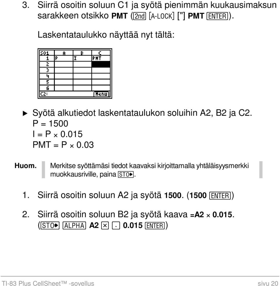 015 PMT = P 4 0.03 Huom. Merkitse syöttämäsi tiedot kaavaksi kirjoittamalla yhtäläisyysmerkki muokkausriville, paina. 1.