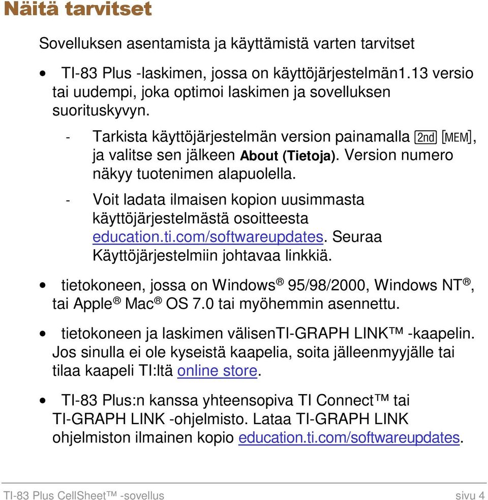Voit ladata ilmaisen kopion uusimmasta käyttöjärjestelmästä osoitteesta education.ti.com/softwareupdates. Seuraa Käyttöjärjestelmiin johtavaa linkkiä.