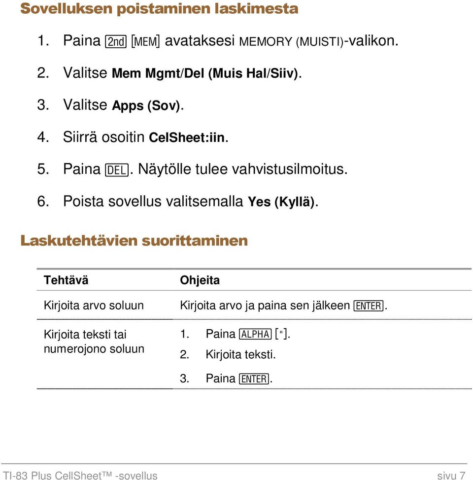 Näytölle tulee vahvistusilmoitus. 6. Poista sovellus valitsemalla Yes (Kyllä).