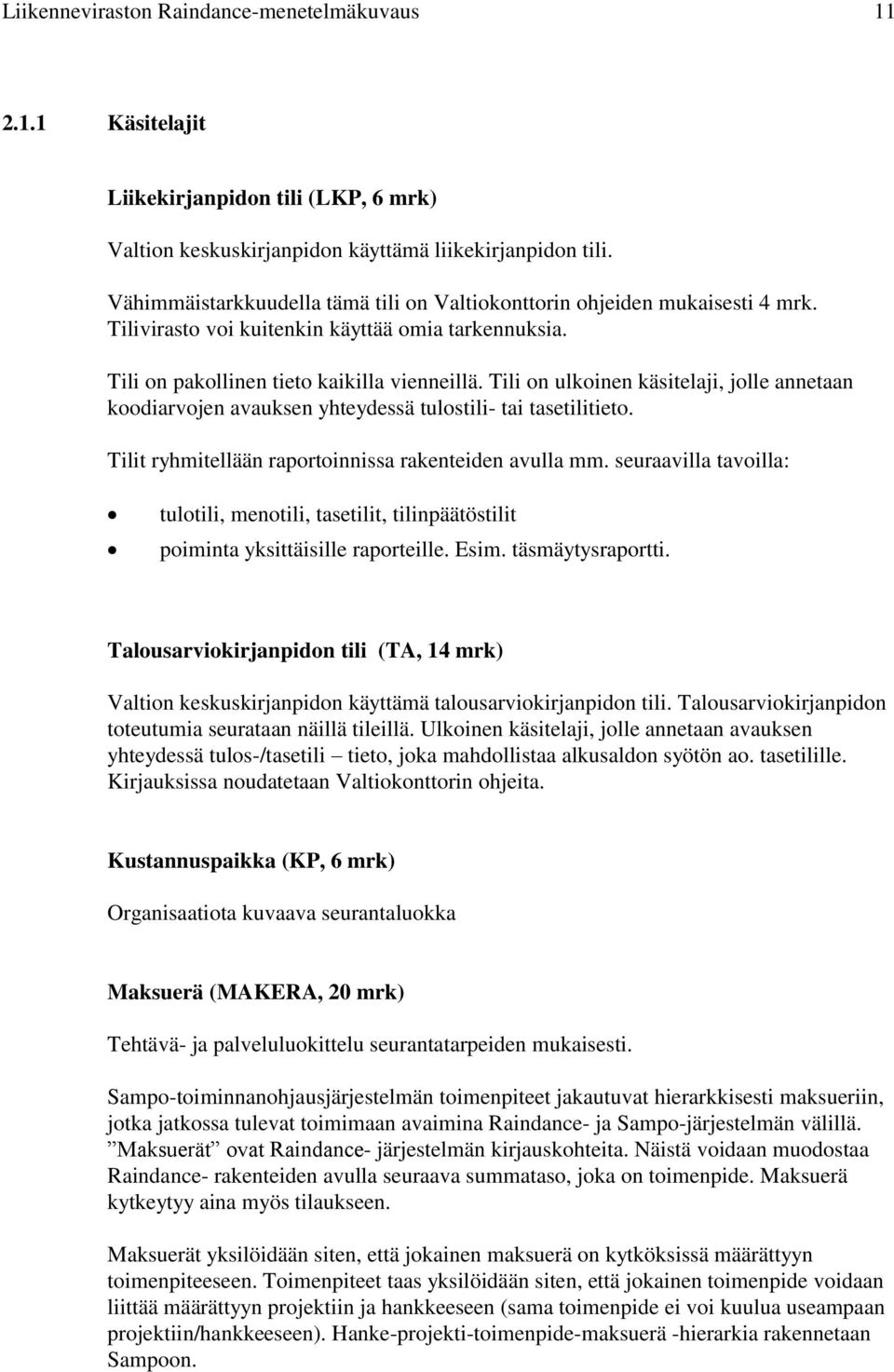 Tili on ulkoinen käsitelaji, jolle annetaan koodiarvojen avauksen yhteydessä tulostili- tai tasetilitieto. Tilit ryhmitellään raportoinnissa rakenteiden avulla mm.